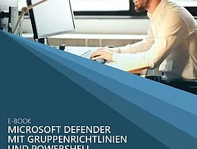 E-Book: Microsoft Defender mit Gruppenrichtlinien und PowerShell verwalten